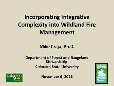 Incorporating Integrative Complexity into Wildland Fire Management Mike Czaja, Ph.D. Department of Forest and Rangeland Stewardship