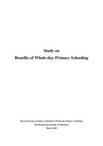 Study on Benefits of Whole-day Primary Schooling Research Team on Study on Benefits of Whole-day Primary Schooling The Hong Kong Institute of Education March 2003