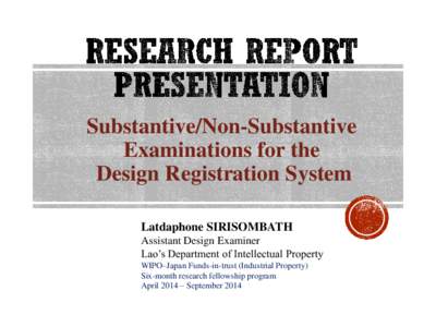 Substantive/Non-Substantive Examinations for the Design Registration System Latdaphone SIRISOMBATH Assistant Design Examiner Lao’s Department of Intellectual Property