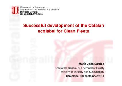 Successful development of the Catalan ecolabel for Clean Fleets María José Sarrias Directorate General of Environment Quality Ministry of Territory and Sustainability