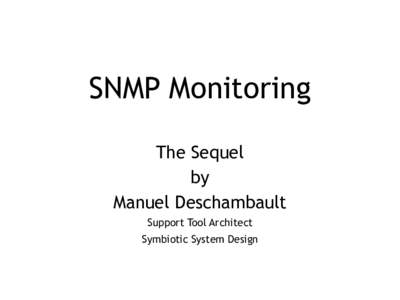 SNMP Monitoring The Sequel by Manuel Deschambault Support Tool Architect Symbiotic System Design