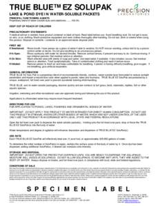 TRUE BLUE™ EZ SOLUPAK LAKE & POND DYE IN WATER-SOLUBLE PACKETS PRINCIPAL FUNCTIONING AGENTS Proprietary blend of water-soluble dyes and stabilizers% KEEP OUT OF REACH OF CHILDREN PRECAUTIONARY STATEMENTS