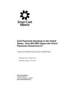 Card Payments Roadmap in the United States: How Will EMV Impact the Future Payments Infrastructure? A Smart Card Alliance Payments Council White Paper  Publication Date: February 2011