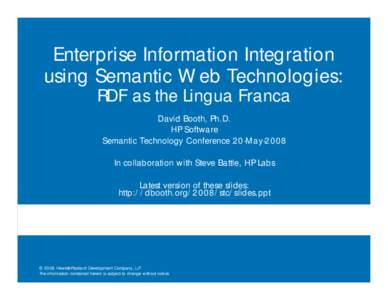 Enterprise Information Integration using Semantic Web Technologies: RDF as the Lingua Franca David Booth, Ph.D. HP Software Semantic Technology Conference 20-May-2008