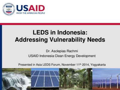 LEDS in Indonesia: Addressing Vulnerability Needs Dr. Asclepias Rachmi USAID Indonesia Clean Energy Development Presented in Asia LEDS Forum, November 11th 2014, Yogyakarta