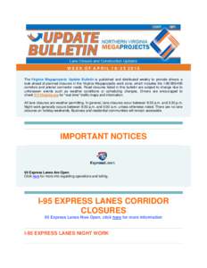 WEEK OF APRILThe Virginia Megaprojects Update Bulletin is published and distributed weekly to provide drivers a look-ahead of planned closures in the Virginia Megaprojects work zone, which includes the I-95/3