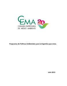 Propuestas de Políticas Ambientales para la Argentina que viene.  Julio 2015 Prefacio La CEMA ejerce un espacio de Representación Gremial Empresaria desde hace veinte años, y aspira