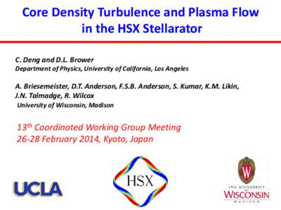 Core Density Turbulence and Plasma Flow in the HSX Stellarator C. Deng and D.L. Brower Department of Physics, University of California, Los Angeles  A. Briesemeister, D.T. Anderson, F.S.B. Anderson, S. Kumar, K.M. Likin,