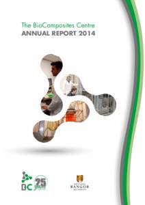 The BioComposites Centre  ANNUAL REPORT 2014 The BioComposites Centre Alun Roberts Building, Bangor University,