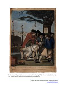 “The Bostonian’s Paying the Excise-man, or Tarring & Feathering,” Philip Dawe, London, October 31, [removed]Gilder Lehrman Institute of American History, GLC04961.01) © 2014 The Gilder Lehrman Institute of American 