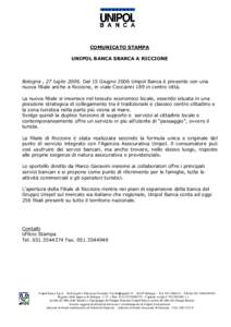 COMUNICATO STAMPA UNIPOL BANCA SBARCA A RICCIONE Bologna , 27 luglioDal 15 Giugno 2006 Unipol Banca è presente con una nuova filiale anche a Riccione, in viale Ceccarini 189 in centro città. La nuova filiale si 