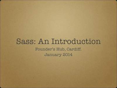 Sass: An Introduction Founder’s Hub, Cardiff. January 2014 About Me. Stuart Robson