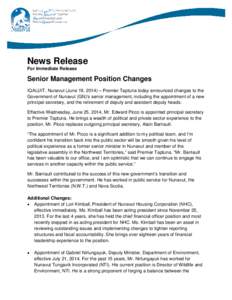 News Release For Immediate Release Senior Management Position Changes IQALUIT, Nunavut (June 19, 2014) – Premier Taptuna today announced changes to the Government of Nunavut (GN)’s senior management, including the ap