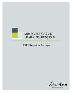 COMMUNITY ADULT LEARNING PROGRAM 2011 Report to Partners Alberta Enterprise and Advanced Education 8th Floor, Commerce Place