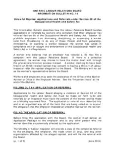 ONTARIO LABOUR RELATIONS BOARD INFORMATION BULLETIN NO. 14 Unlawful Reprisal Applications and Referrals under Section 50 of the Occupational Health and Safety Act This Information Bulletin describes how the Labour Relati