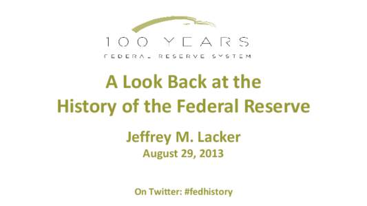 A Look Back at the History of the Federal Reserve Jeffrey M. Lacker August 29, 2013  On Twitter: #fedhistory