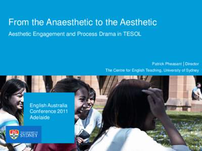 From the Anaesthetic to the Aesthetic Aesthetic Engagement and Process Drama in TESOL Patrick Pheasant │Director The Centre for English Teaching, University of Sydney