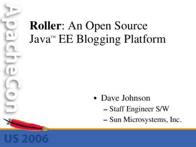 Roller: An Open Source Java EE Blogging Platform TM • Dave Johnson – Staff Engineer S/W