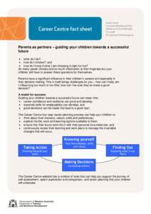 Parents as partners – guiding your children towards a successful future  what do I do?;  how do I choose?; and  how do I know if what I am choosing is right for me? So many career choices and so much informati