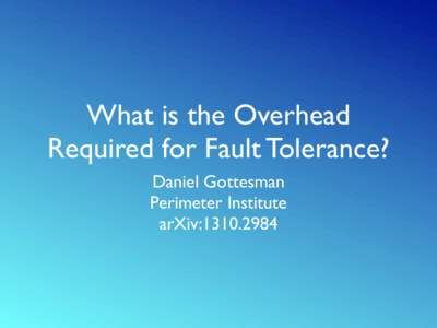 What is the Overhead Required for Fault Tolerance? Daniel Gottesman Perimeter Institute arXiv:[removed]