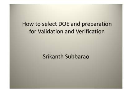 How to select DOE and preparation  How to select DOE and preparation for Validation and Verification  Srikanth Subbarao