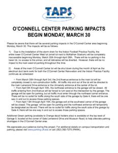 O’CONNELL CENTER PARKING IMPACTS BEGIN MONDAY, MARCH 30 Please be aware that there will be several parking impacts in the O’Connell Center area beginning Monday, March 30. The impacts will be as follows: 1)	 Due to t