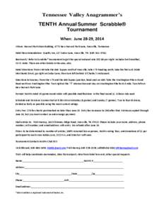 Tennessee Valley Anagrammer’s TENTH Annual Summer Scrabble® Tournament When: June 28-29, 2014 Where: Harvest Park Main Building, 4775 New Harvest Park Lane, Knoxville, Tennessee Hotel Recommendation: Quality Inn, 117 