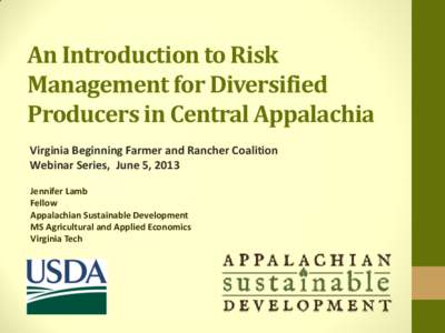 An Introduction to Risk Management for Diversified Producers in Central Appalachia Virginia Beginning Farmer and Rancher Coalition Webinar Series, June 5, 2013 Jennifer Lamb