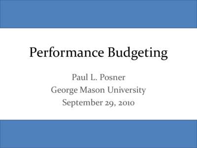 Performance Budgeting Paul L. Posner George Mason University September 29, 2010  Presidential Expectations