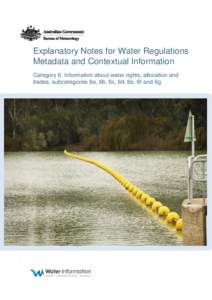 Explanatory Notes for Water Regulations Metadata and Contextual Information Category 6: Information about water rights, allocation and trades, subcategories 6a, 6b, 6c, 6d, 6e, 6f and 6g  Explanatory Notes for Water Reg