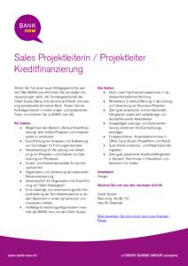 Sales Projektleiterin / Projektleiter Kreditfinanzierung Wollen Sie Teil einer neuen Erfolgsgeschichte werden? Bei BANK-now AG finden Sie die idealen Voraussetzungen dafür. Als Tochtergesellschaft der Credit Suisse Grou