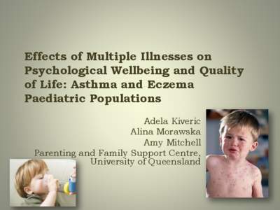 Effects of Multiple Illnesses on Psychological Wellbeing and Quality of Life: Asthma and Eczema Paediatric Populations Adela Kiveric Alina Morawska