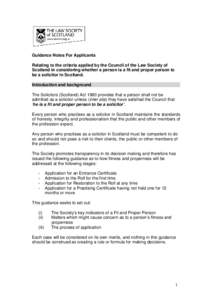 Guidance Notes For Applicants Relating to the criteria applied by the Council of the Law Society of Scotland in considering whether a person is a fit and proper person to be a solicitor in Scotland. Introduction and back