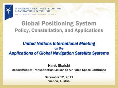 Global Positioning System Policy, Constellation, and Applications United Nations International Meeting on the  Applications of Global Navigation Satellite Systems
