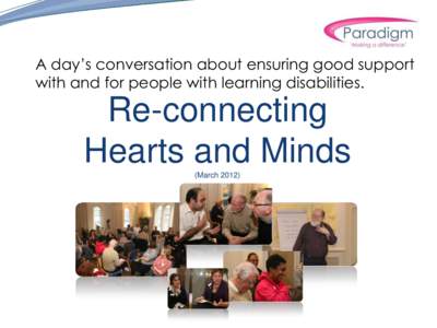 A day’s conversation about ensuring good support with and for people with learning disabilities. Re-connecting Hearts and Minds (March 2012)