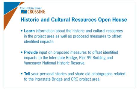 Historic and Cultural Resources Open House • Learn information about the historic and cultural resources in the project area as well as proposed measures to offset identified impacts. • Provide input on proposed meas