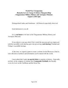 World War I Symposium Remarks by U.S. Chargé d’Affaires Margaret Diop Chaguaramas Military History and Aerospace Museum August 4, 2014 2pm  Distinguished Ladies and Gentlemen. All Protocol respectfully observed.