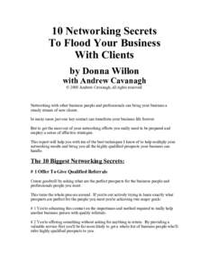 10 Networking Secrets To Flood Your Business With Clients by Donna Willon with Andrew Cavanagh © 2005 Andrew Cavanagh, all rights reserved.