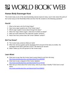 Human Body Scavenger Hunt The human body is one of the most fascinating science topics to study. Learn more about the parts of the human body on the World Book Web and then find the answers to the following questions! Fi