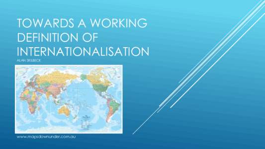 TOWARDS A WORKING DEFINITION OF INTERNATIONALISATION ALAN SKILBECK  www.mapsdownunder.com.au