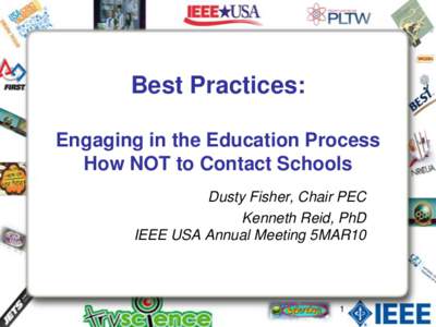 Best Practices: Engaging in the Education Process How NOT to Contact Schools Dusty Fisher, Chair PEC Kenneth Reid, PhD IEEE USA Annual Meeting 5MAR10