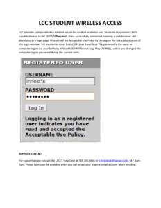 LCC STUDENT WIRELESS ACCESS LCC provides campus wireless internet access for student academic use. Students may connect WiFi capable devices to the SSID LCCPersonal. Once successfully connected, opening a web browser wil