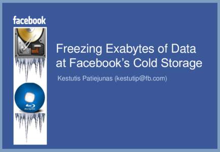 Freezing Exabytes of Data at Facebook’s Cold Storage Kestutis Patiejunas ([removed]) 1990 vs[removed]Seagate[removed]300MB)