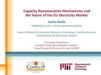 Capacity Remuneration Mechanisms and the future of the EU Electricity Market Carlos Batlle <>, www.iit.upcomillas.es/batlle Assoc. Professor @ Institute for Research in Technology, Comillas University Visi