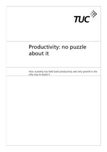 Productivity: no puzzle about it How austerity has held back productivity and why growth is the only way to boost it