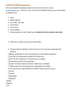 FACES OF HONOR Application Print and Complete the Application below and e-mail this form to Ann Jenne, [removed] or FAX Form to Ann Jenne @ [removed]along with your Authorization for Release Form.  1. Name