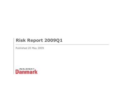 Risk Report 2009Q1 Published 20 May 2009 0 Contents The Risk Report has been prepared by Realkredit Danmark analysts for information purposes only. Realkredit Danmark will publish an updated Risk Report quarterly.