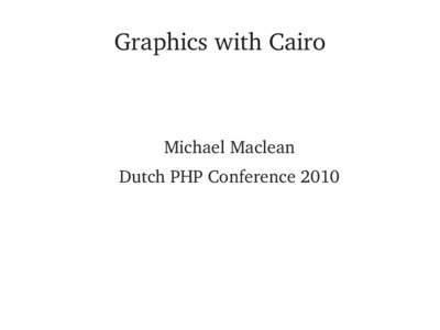 Graphics with Cairo  Michael Maclean Dutch PHP Conference 2010  Who am I?