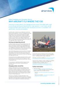 Noise Complaints and Information Service  WHY AIRCRAFT FLY WHERE THEY DO Airservices is responsible for the management and control of the flight paths used by aircraft approaching and departing from major airports. In mo