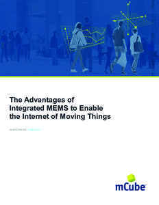 The Advantages of Integrated MEMS to Enable the Internet of Moving Things WHITE PAPER JUNE 2014  The availability of contextual information regarding motion and direction is transforming consumer device